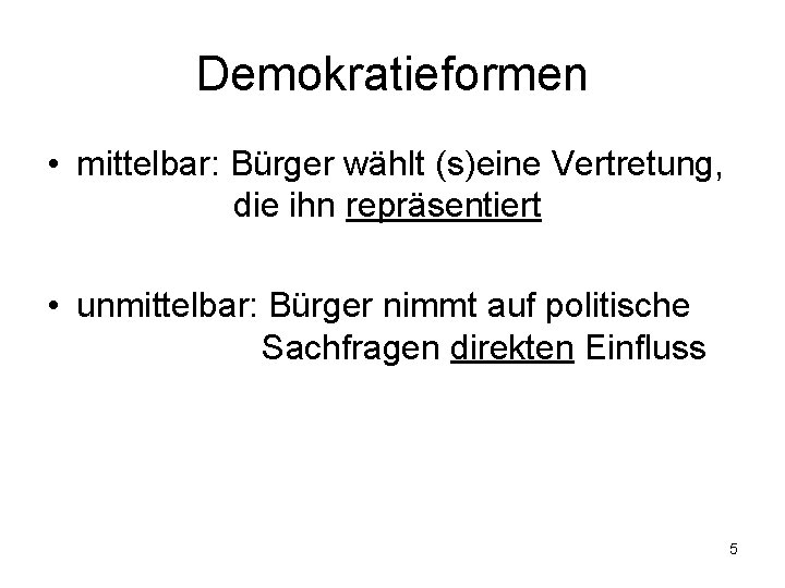 Demokratieformen • mittelbar: Bürger wählt (s)eine Vertretung, die ihn repräsentiert • unmittelbar: Bürger nimmt