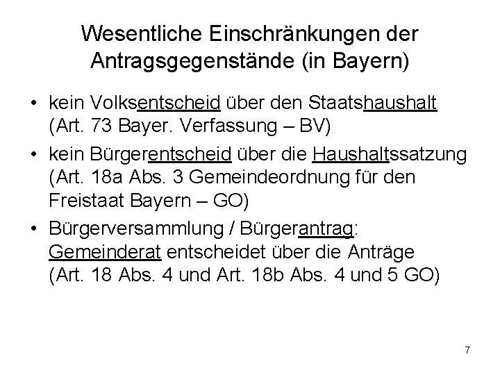 Wesentliche Einschränkungen der Antragsgegenstände (in Bayern) • kein Volksentscheid über den Staatshaushalt (Art. 73