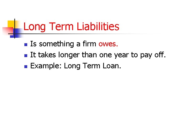 Long Term Liabilities n n n Is something a firm owes. It takes longer