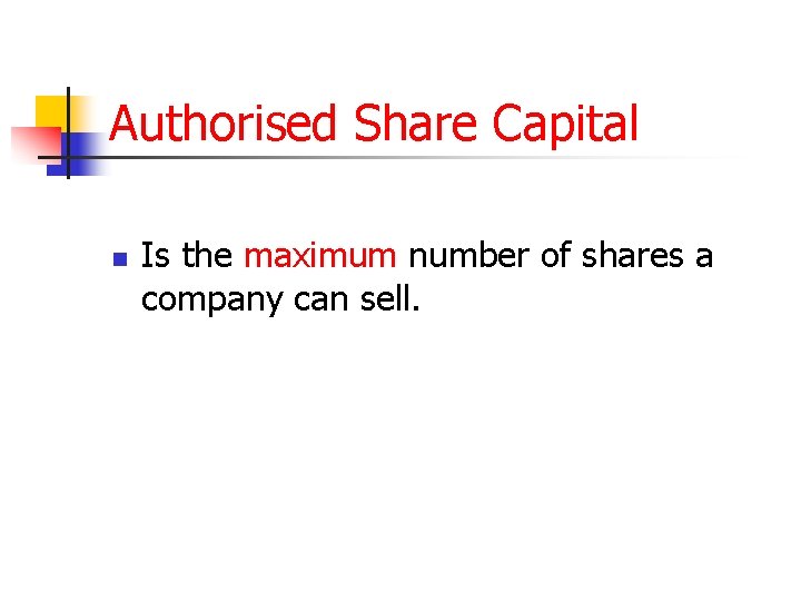 Authorised Share Capital n Is the maximum number of shares a company can sell.