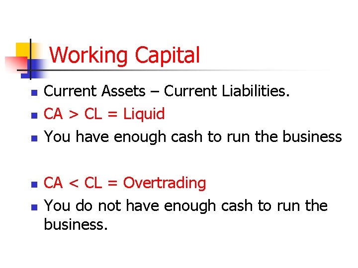Working Capital n n n Current Assets – Current Liabilities. CA > CL =