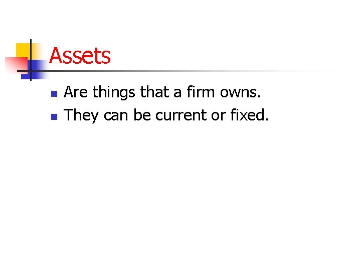 Assets n n Are things that a firm owns. They can be current or