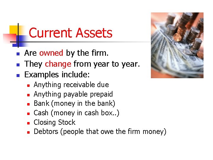 Current Assets n n n Are owned by the firm. They change from year