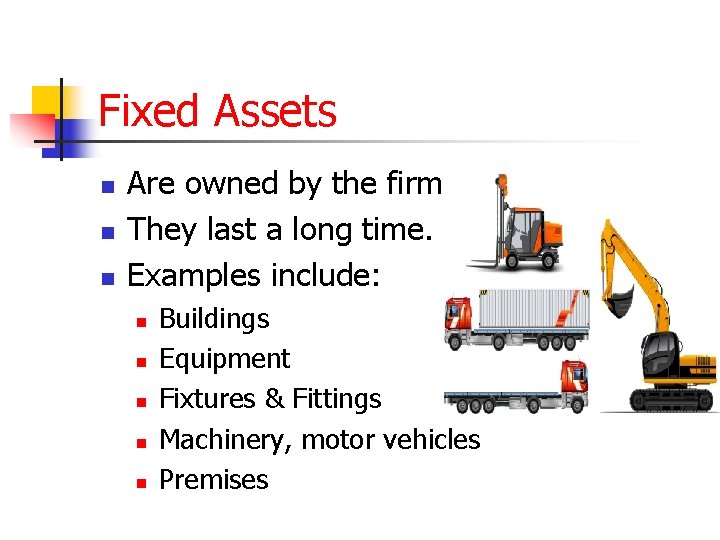Fixed Assets n n n Are owned by the firm. They last a long
