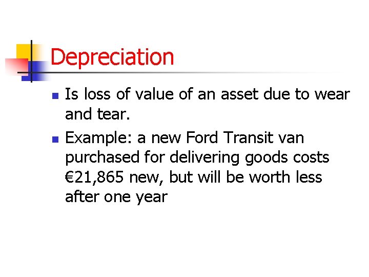 Depreciation n n Is loss of value of an asset due to wear and