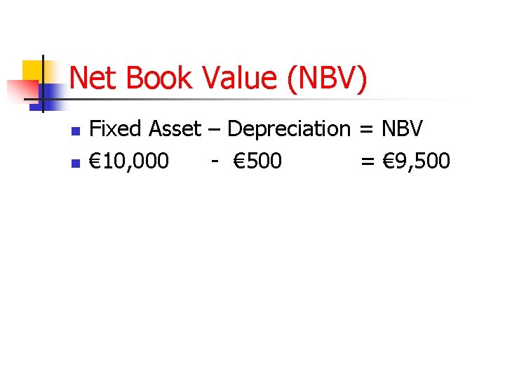 Net Book Value (NBV) n n Fixed Asset – Depreciation = NBV € 10,