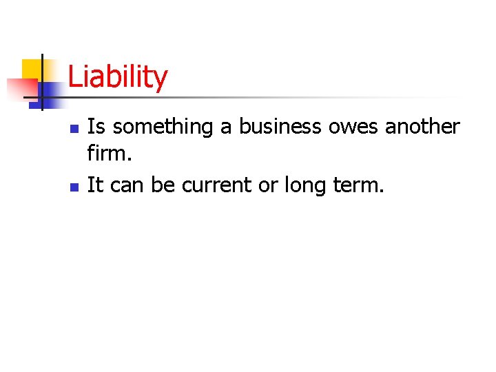 Liability n n Is something a business owes another firm. It can be current