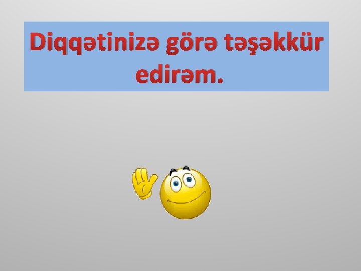 Diqqətinizə görə təşəkkür edirəm. 