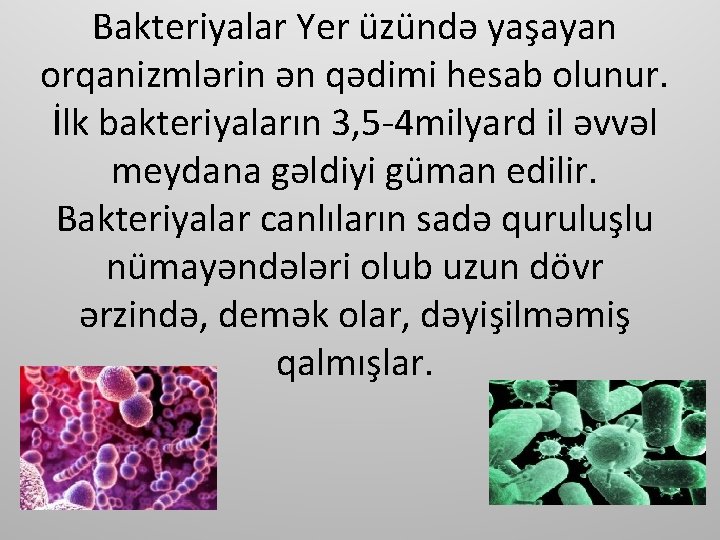 Bakteriyalar Yer üzündə yaşayan orqanizmlərin ən qədimi hesab olunur. İlk bakteriyaların 3, 5 -4