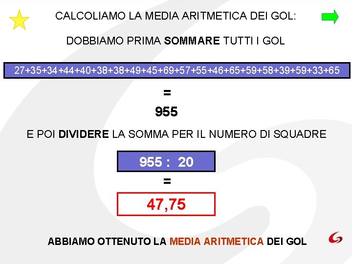 CALCOLIAMO LA MEDIA ARITMETICA DEI GOL: DOBBIAMO PRIMA SOMMARE TUTTI I GOL 27+35+34+44+40+38+38+49+45+69+57+55+46+65+59+58+39+59+33+65 =
