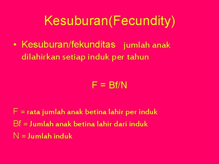 Kesuburan(Fecundity) • Kesuburan/fekunditas jumlah anak dilahirkan setiap induk per tahun F = Bf/N F