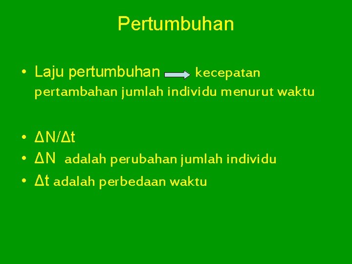 Pertumbuhan • Laju pertumbuhan kecepatan pertambahan jumlah individu menurut waktu • ΔN/Δt • ΔN