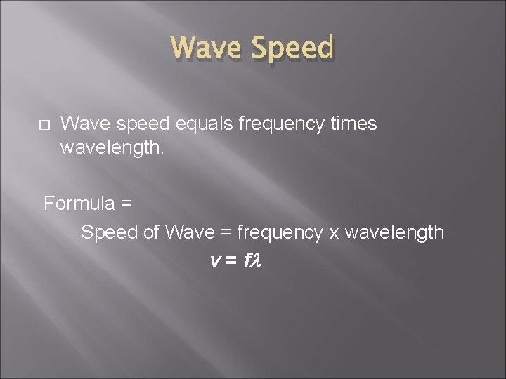 Wave Speed � Wave speed equals frequency times wavelength. Formula = Speed of Wave