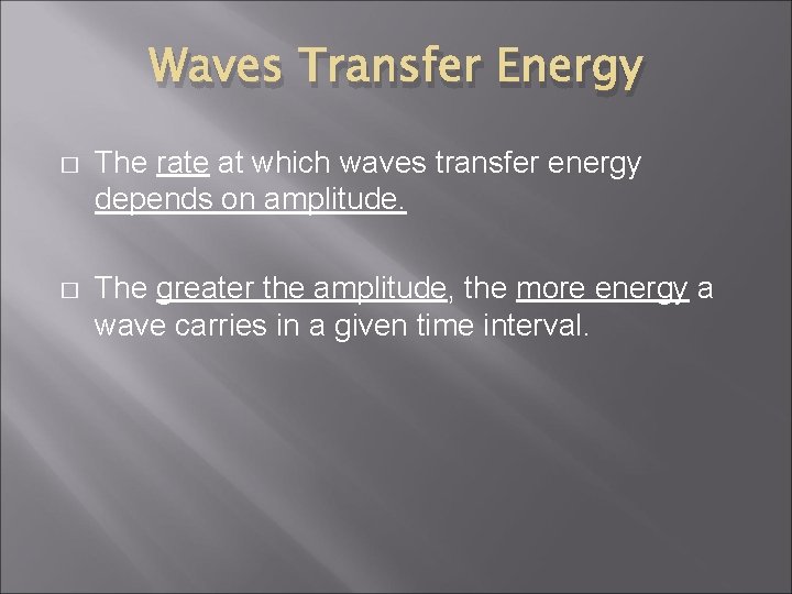 Waves Transfer Energy � The rate at which waves transfer energy depends on amplitude.