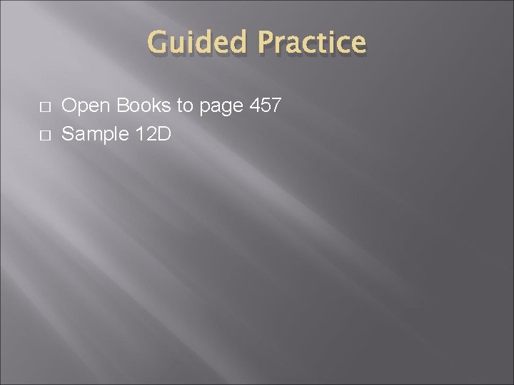 Guided Practice � � Open Books to page 457 Sample 12 D 