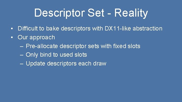 Descriptor Set - Reality • Difficult to bake descriptors with DX 11 -like abstraction