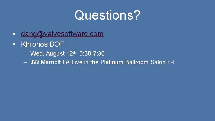 Questions? • dang@valvesoftware. com • Khronos BOF: – Wed. August 12 th, 5: 30