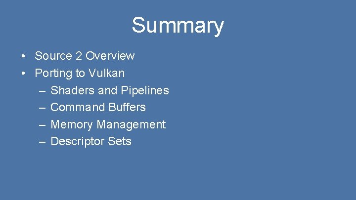 Summary • Source 2 Overview • Porting to Vulkan – Shaders and Pipelines –