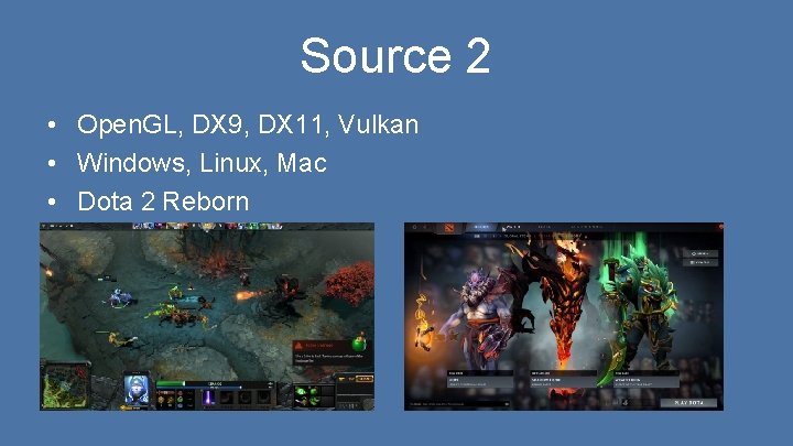 Source 2 • Open. GL, DX 9, DX 11, Vulkan • Windows, Linux, Mac