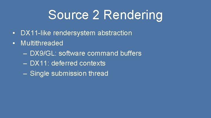 Source 2 Rendering • DX 11 -like rendersystem abstraction • Multithreaded – DX 9/GL: