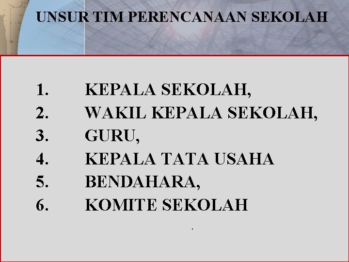 UNSUR TIM PERENCANAAN SEKOLAH 1. 2. 3. 4. 5. 6. KEPALA SEKOLAH, WAKIL KEPALA