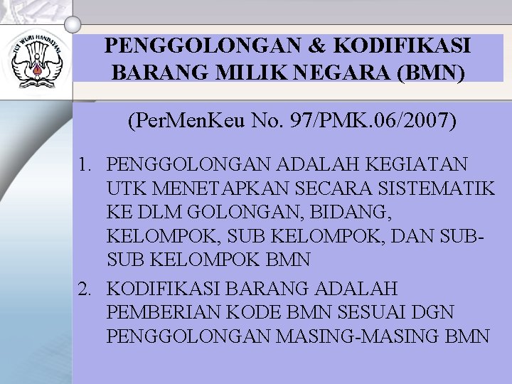 PENGGOLONGAN & KODIFIKASI BARANG MILIK NEGARA (BMN) (Per. Men. Keu No. 97/PMK. 06/2007) 1.