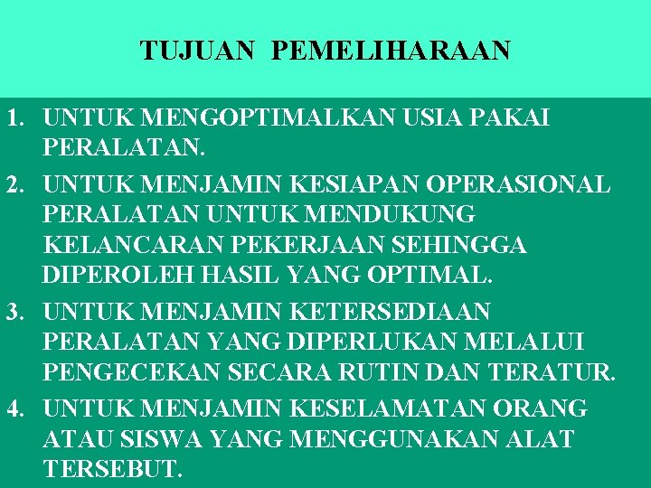 TUJUAN PEMELIHARAAN 1. UNTUK MENGOPTIMALKAN USIA PAKAI PERALATAN. 2. UNTUK MENJAMIN KESIAPAN OPERASIONAL PERALATAN