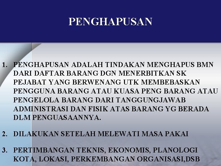 PENGHAPUSAN 1. PENGHAPUSAN ADALAH TINDAKAN MENGHAPUS BMN DARI DAFTAR BARANG DGN MENERBITKAN SK PEJABAT