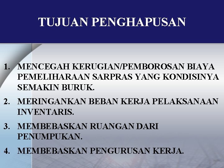 TUJUAN PENGHAPUSAN 1. MENCEGAH KERUGIAN/PEMBOROSAN BIAYA PEMELIHARAAN SARPRAS YANG KONDISINYA SEMAKIN BURUK. 2. MERINGANKAN