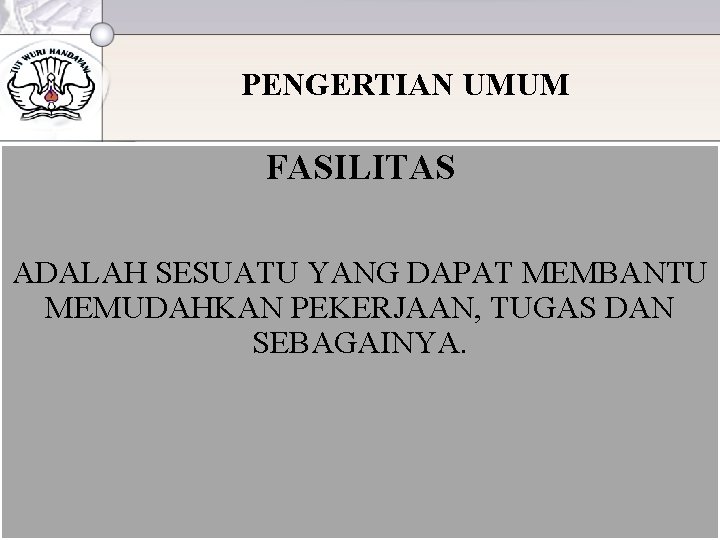 PENGERTIAN UMUM FASILITAS ADALAH SESUATU YANG DAPAT MEMBANTU MEMUDAHKAN PEKERJAAN, TUGAS DAN SEBAGAINYA. 