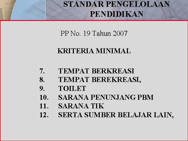 STANDAR PENGELOLAAN PENDIDIKAN PP No. 19 Tahun 2007 KRITERIA MINIMAL 7. 8. 9. 10.