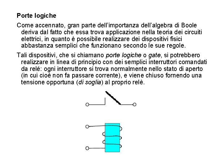 Porte logiche Come accennato, gran parte dell’importanza dell’algebra di Boole deriva dal fatto che