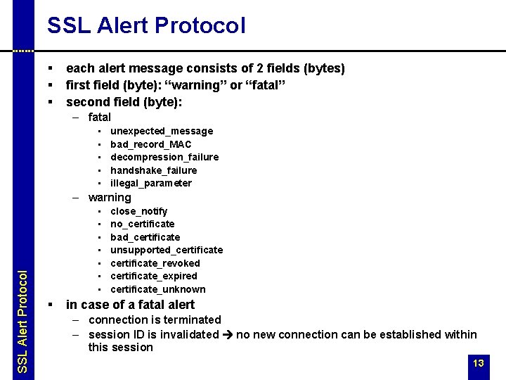 SSL Alert Protocol § § § each alert message consists of 2 fields (bytes) SSL Alert Protocol § § § each alert message consists of 2 fields (bytes)