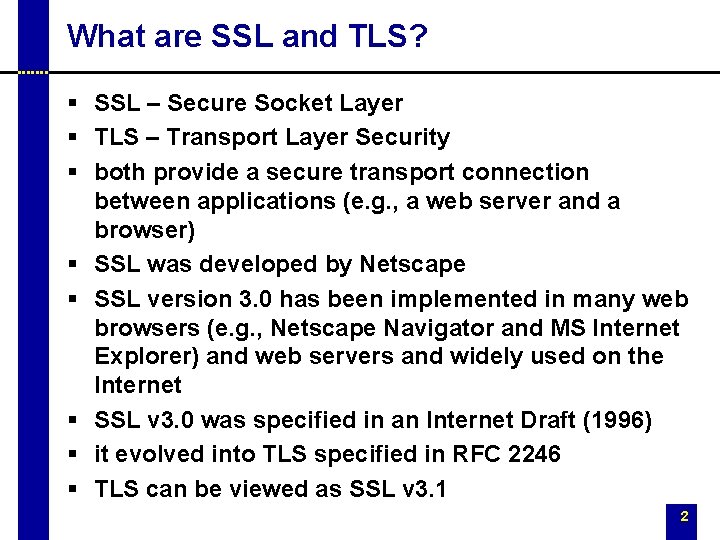 What are SSL and TLS? § SSL – Secure Socket Layer § TLS – What are SSL and TLS? § SSL – Secure Socket Layer § TLS –