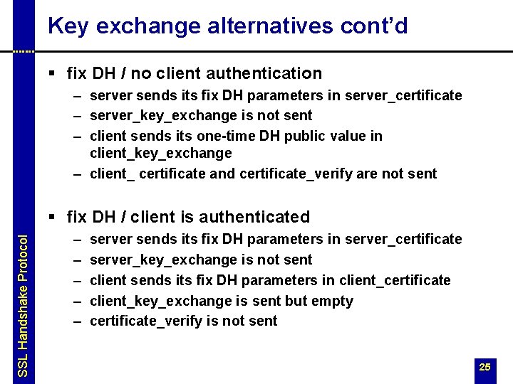Key exchange alternatives cont’d § fix DH / no client authentication – server sends Key exchange alternatives cont’d § fix DH / no client authentication – server sends