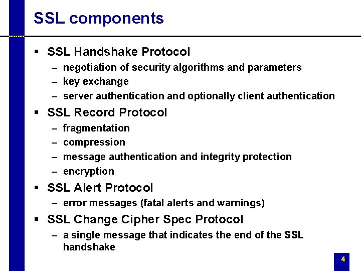 SSL components § SSL Handshake Protocol – negotiation of security algorithms and parameters – SSL components § SSL Handshake Protocol – negotiation of security algorithms and parameters –
