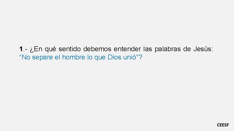 1. - ¿En qué sentido debemos entender las palabras de Jesús: “No separe el