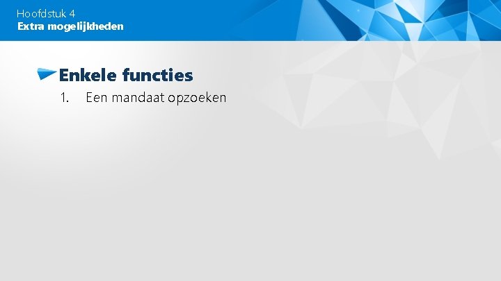 Hoofdstuk 4 Extra mogelijkheden Enkele functies 1. Een mandaat opzoeken 