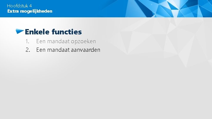 Hoofdstuk 4 Extra mogelijkheden Enkele functies 1. 2. Een mandaat opzoeken Een mandaat aanvaarden