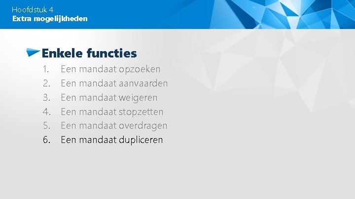 Hoofdstuk 4 Extra mogelijkheden Enkele functies 1. 2. 3. 4. 5. 6. Een mandaat