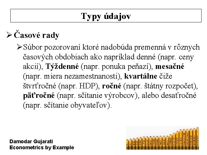 Typy údajov Ø Časové rady ØSúbor pozorovaní ktoré nadobúda premenná v rôznych časových obdobiach
