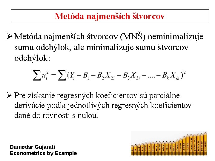 Metóda najmenších štvorcov Ø Metóda najmenších štvorcov (MNŠ) neminimalizuje sumu odchýlok, ale minimalizuje sumu