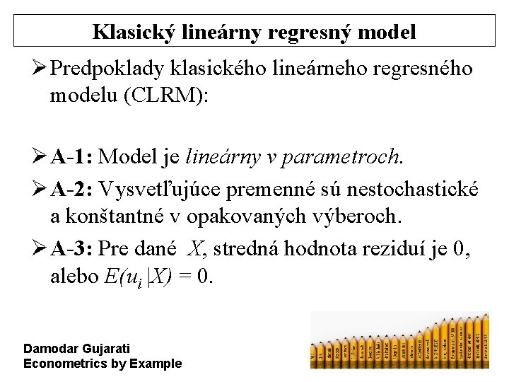 Klasický lineárny regresný model Ø Predpoklady klasického lineárneho regresného modelu (CLRM): Ø A-1: Model