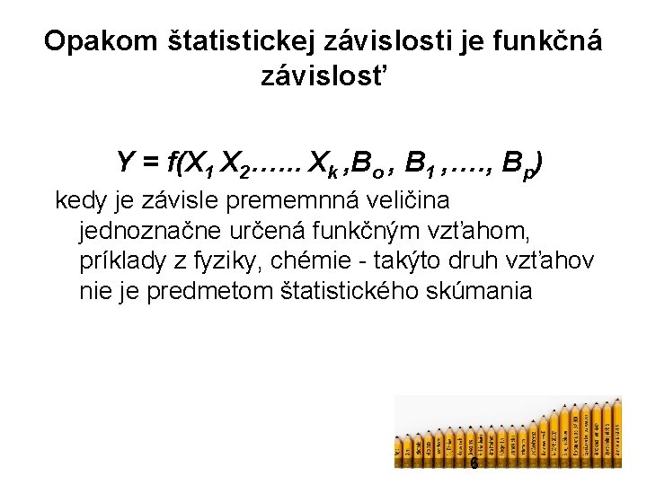 Opakom štatistickej závislosti je funkčná závislosť Y = f(X 1 X 2…. . .
