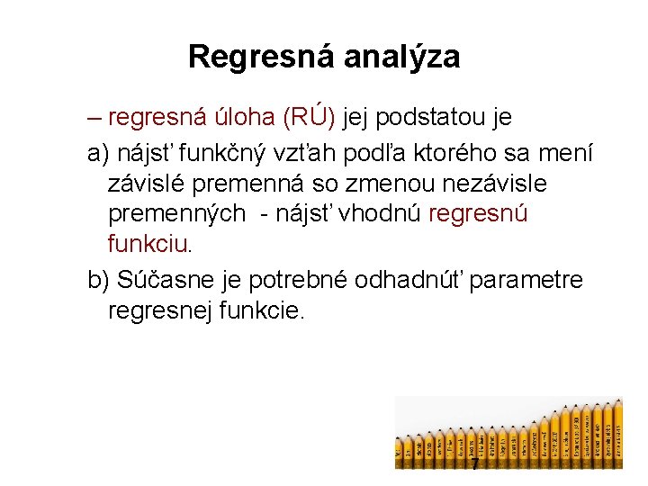 Regresná analýza – regresná úloha (RÚ) jej podstatou je a) nájsť funkčný vzťah podľa