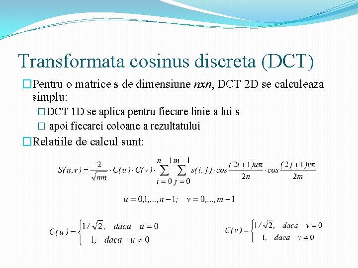 Transformata cosinus discreta (DCT) �Pentru o matrice s de dimensiune nxn, DCT 2 D