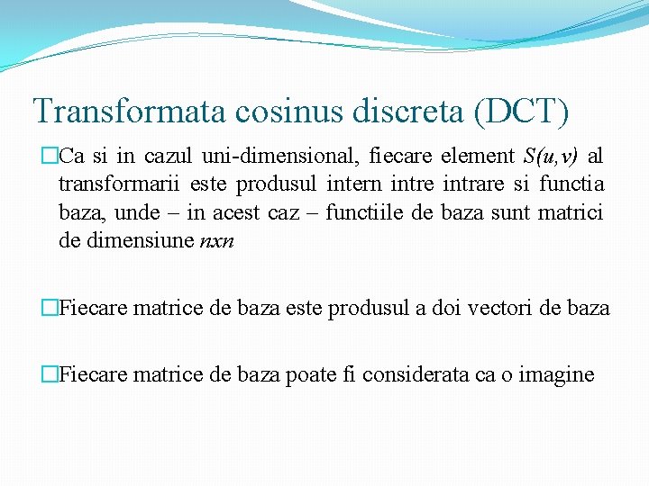 Transformata cosinus discreta (DCT) �Ca si in cazul uni-dimensional, fiecare element S(u, v) al