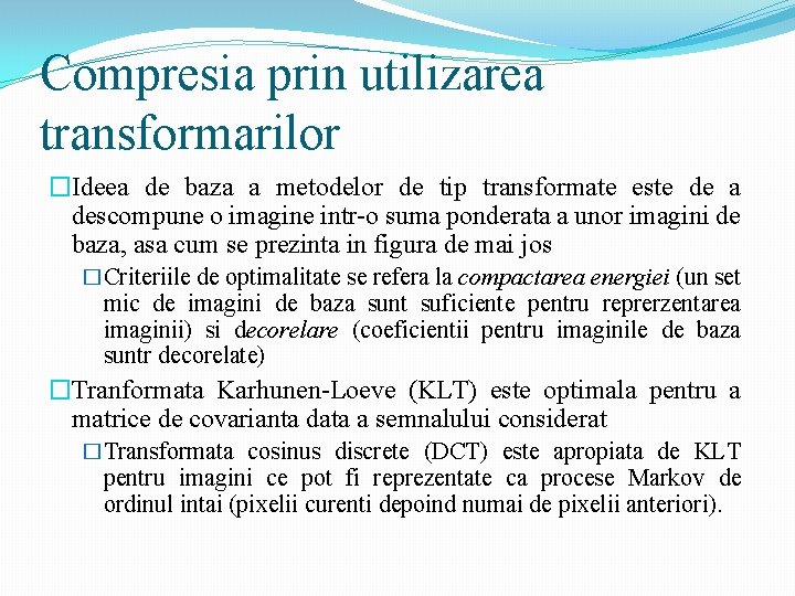 Compresia prin utilizarea transformarilor �Ideea de baza a metodelor de tip transformate este de