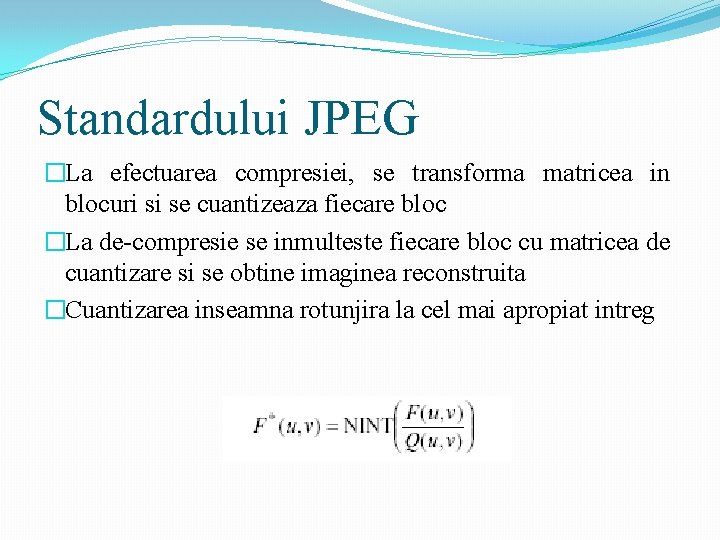 Standardului JPEG �La efectuarea compresiei, se transforma matricea in blocuri si se cuantizeaza fiecare