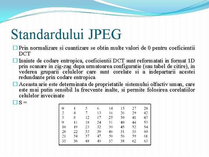 Standardului JPEG � Prin normalizare si cuantizare se obtin multe valori de 0 pentru